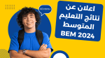 اعلان عن نتائج التعليم المتوسط BEM 2024